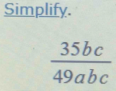 Simplify.
 35bc/49abc 