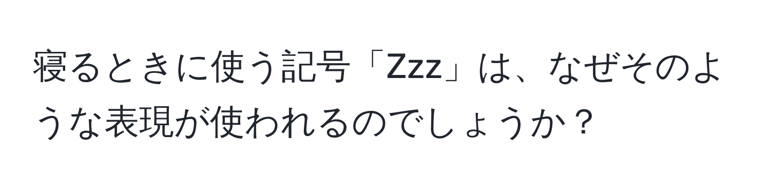 寝るときに使う記号「Zzz」は、なぜそのような表現が使われるのでしょうか？