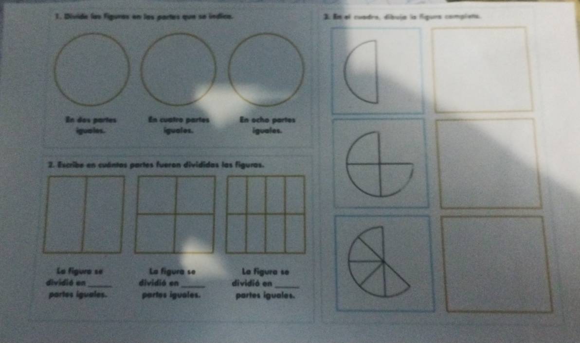 Divide las figures en las partes que se índica. I En al cuadra, dibuja la lígurs compiens
2. Escribe en cuántas partes fueron divididas las figuras.
La figuro se La figura se La figura se
dividió en _dividió en_ dividió en_
partes iguales. partes iguales. partes iguales.