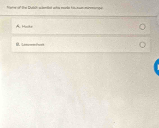 Nume of the Dutch scientist who mude his own microscape.
A. Hizesne
B. Laesswenhoek