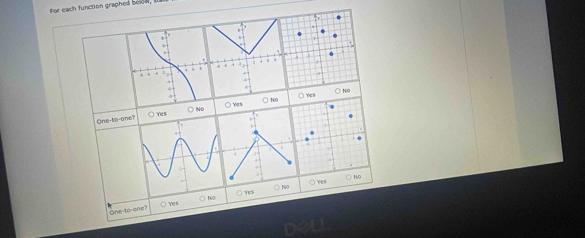 For each function graphed below, s
Yes
One-to-one? ○ Yes 。 No ○ Yes 
1
.
No
○ Yes
Yes
One-to-one? No