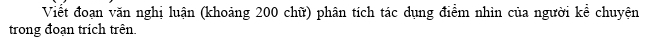 Viết đoạn văn nghị luận (khoảng 200 chữ) phân tích tác dụng điểm nhìn của người kể chuyện 
trong đoạn trich trên.