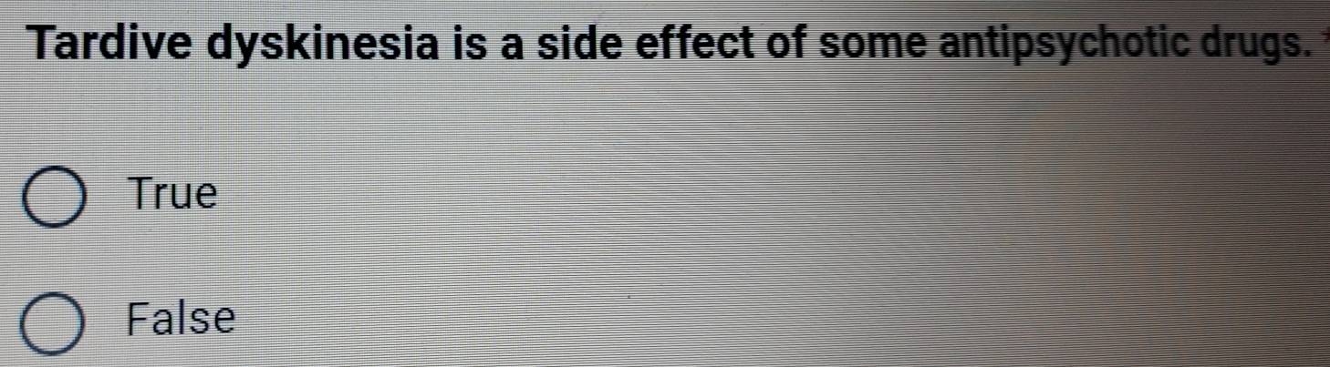 Tardive dyskinesia is a side effect of some antipsychotic drugs.
True
False