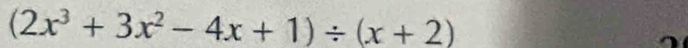 (2x^3+3x^2-4x+1)/ (x+2)