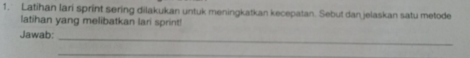 Latihan lari sprint sering dilakukan untuk meningkatkan kecepatan. Sebut dan jelaskan satu metode 
latihan yang melibatkan lari sprint! 
Jawab:_ 
_