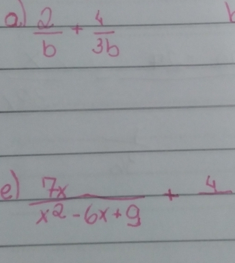 a  2/b + 4/3b 
o  7x/x^2-6x+9 +frac 4