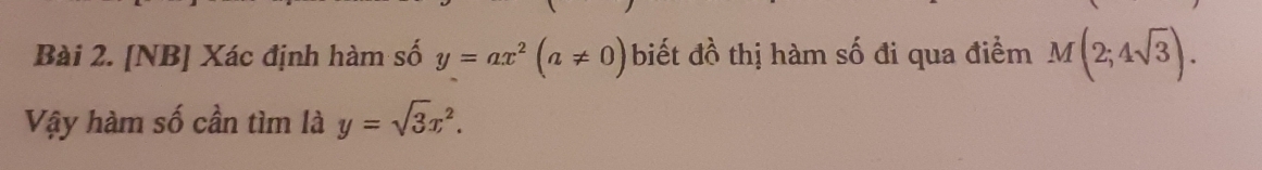 [NB] Xác định hàm số y=ax^2(a!= 0) biết đồ thị hàm số đi qua điểm M(2;4sqrt(3)). 
Vậy hàm số cần tìm là y=sqrt(3)x^2.