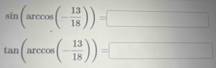 sin (arccos (- 13/18 ))=□
tan (arccos (- 13/18 ))=□