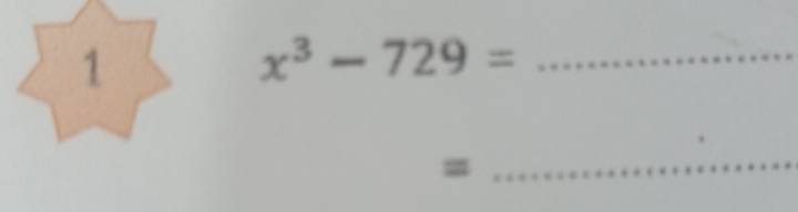 1
x^3-729= _ 
_=