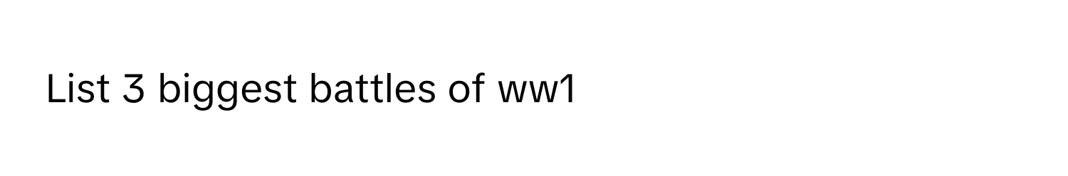 List 3 biggest battles of ww1