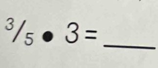 ^3/_5· 3= _