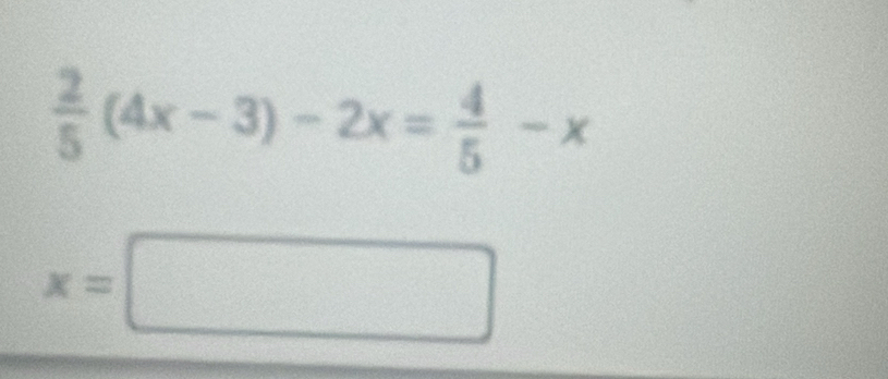  2/5 (4x-3)-2x= 4/5 -x
x=□