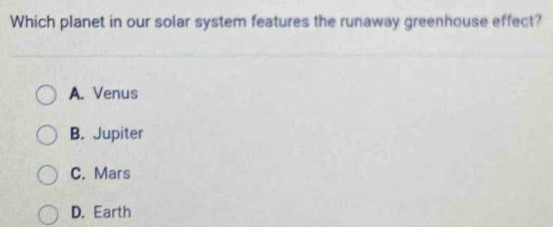 Which planet in our solar system features the runaway greenhouse effect?
A. Venus
B. Jupiter
C. Mars
D. Earth