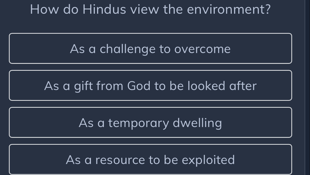 How do Hindus view the environment?
As a challenge to overcome
As a gift from God to be looked after
As a temporary dwelling
As a resource to be exploited