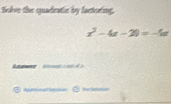 Solve the quadratc by lactoring.
x^2-4x-20=-7x