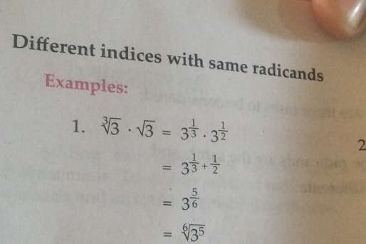 Different indices with same radicands 
Examples: 
1. sqrt[3](3)· sqrt(3)=3^(frac 1)3· 3^(frac 1)2
2
=3^(frac 1)3+ 1/2 
=3^(frac 5)6
=sqrt[6](3^5)