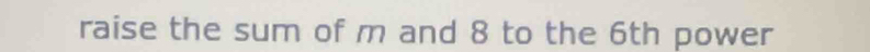 raise the sum of m and 8 to the 6th power