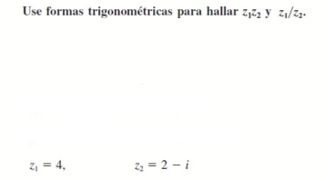 Use formas trigonométricas para hallar z_1z_2 y z_1/z_2.
z_1=4, z_2=2-i