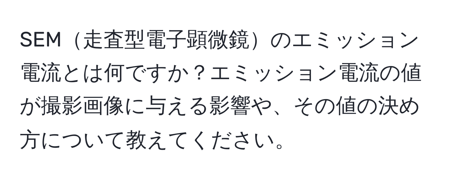 SEM走査型電子顕微鏡のエミッション電流とは何ですか？エミッション電流の値が撮影画像に与える影響や、その値の決め方について教えてください。