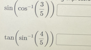 sin (cos^(-1)( 3/5 ))□
 U/I 'frac P_II
tan (sin^(-1)( 4/5 )) □ 