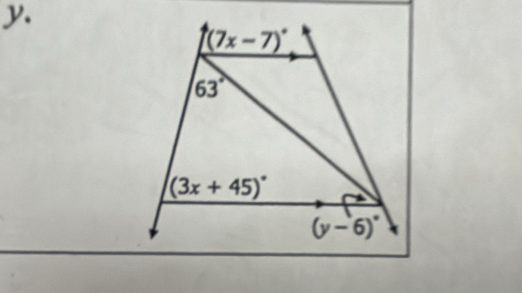 y.
(7x-7)^circ 
63°
(3x+45)^circ 
(y-6)^circ 