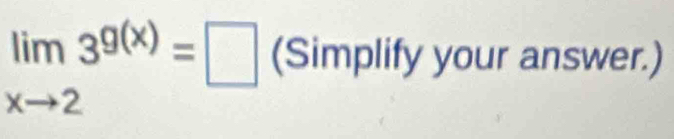 limlimits _xto 23^(g(x))=□ (Simplify your answer.)