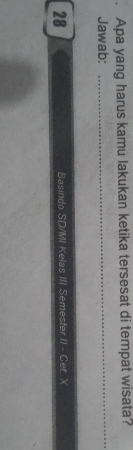 Apa yang harus kamu lakukan ketika tersesat di tempat wisata? 
Jawab:_ 
28 Basindo SD/MI Kelas III Semester II - Cet. X