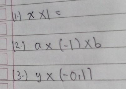 (11) x* 1=
(2 ) a* (-1)* b
(3. ) y* (-0,1)