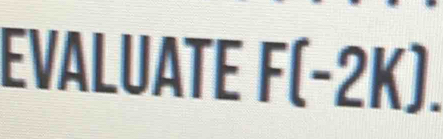 EVALUATE F(-2K).