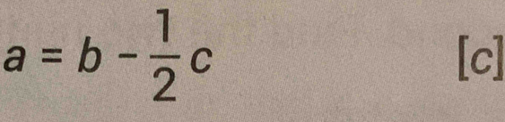 a=b- 1/2 c [c]