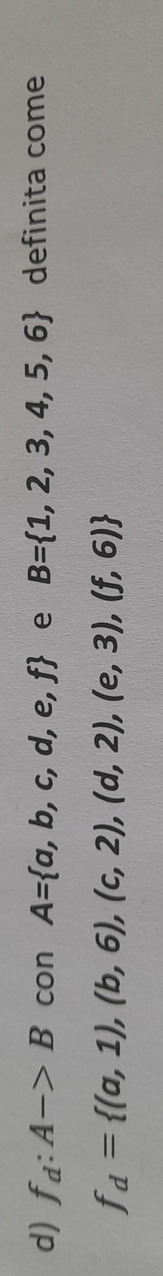 f_d:A->B con A= a,b,c,d,e,f e B= 1,2,3,4,5,6 definita come
f_d= (a,1),(b,6),(c,2),(d,2),(e,3),(f,6)