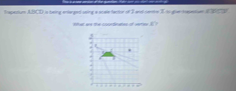 Trapezium ABCD is being enlanged using a scale factor of 2 and cenbe 8 to gue despesor 82 
What are the condinates of verter A ? 
a 
a 
= a