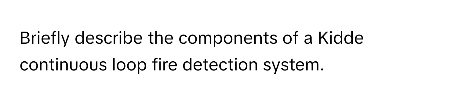 Solved: Briefly describe the components of a Kidde continuous loop fire ...