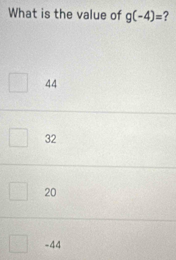 What is the value of g(-4)= ?
44
32
20
-44