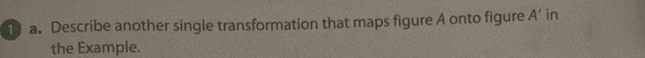 Describe another single transformation that maps figure A onto figure A' in 
the Example.