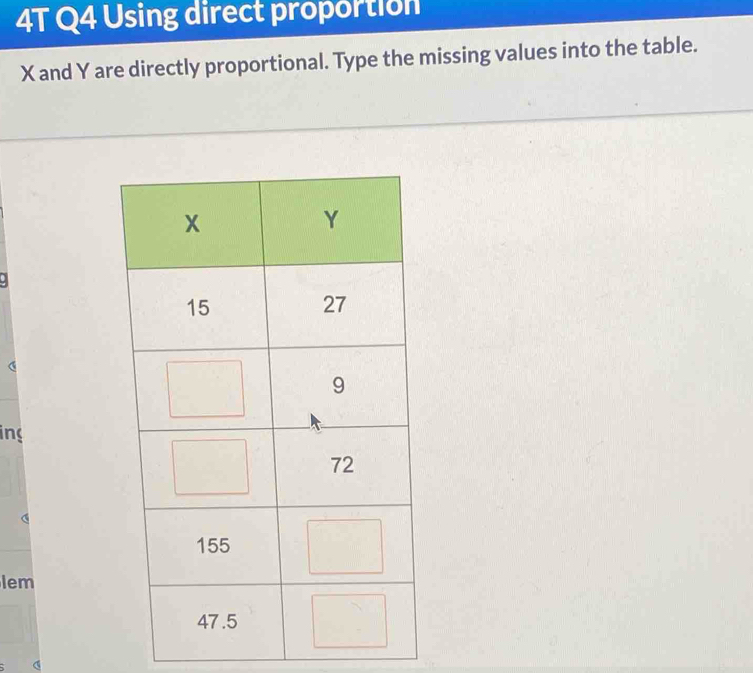 4T Q4 Using direct proportion
X and Y are directly proportional. Type the missing values into the table. 
. 
ing 
Iem