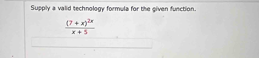 Supply a valid technology formula for the given function.
frac (7+x)^2xx+5