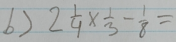 2 1/4 *  1/3 - 1/8 =