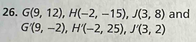 G(9,12), H(-2,-15), J(3,8) and
G'(9,-2), H'(-2,25), J'(3,2)