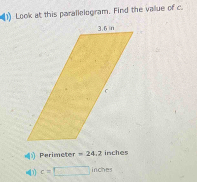 Look at this parallelogram. Find the value of c. 
Perimeter =24.2 inches
c=□ inches