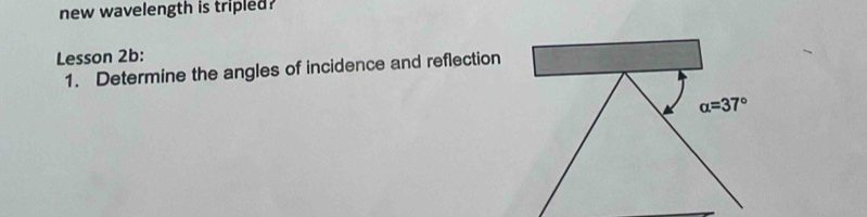 new wavelength is tripled?
Lesson 2b:
1. Determine the angles of incidence and reflection