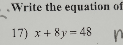 Write the equation of 
17) x+8y=48