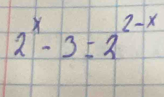 2^x-3=2^(2-x)