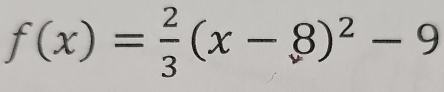 f(x)= 2/3 (x-8)^2-9