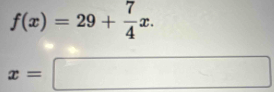 f(x)=29+ 7/4 x.
x=□