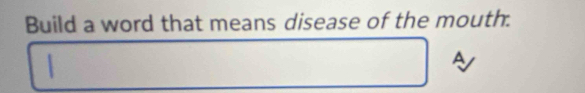 Build a word that means disease of the mouth. 
A