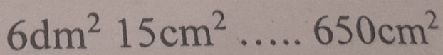 6dm^215cm^2 _
650cm^2