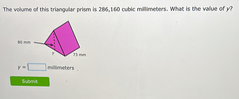 The volume of this triangular prism is 286,160 cubic millimeters. What is the value of y?
y=□ millimeters
Submit