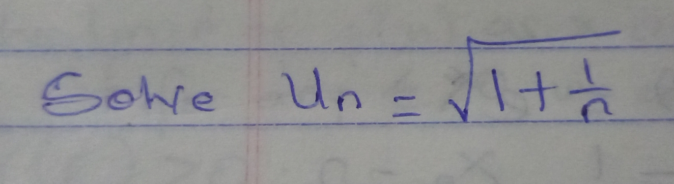 Sowe
u_n=sqrt(1+frac 1)n