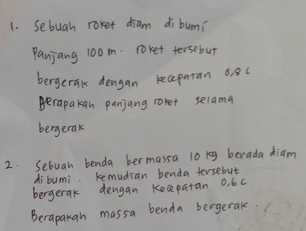 Sebuah roket diam dibumì 
Panjang 100m. roket tersebut 
bergerak dengan kecepatan o, 8 ( 
Berapakan panjang roket selama 
bergerak 
2. Sebuah benda bermassa 10 rg berada diam 
dibumi. Kemudian benda tersebut 
bergetak dengan Kecepatan 0, 6c
Berapakan massa benda bergetak.